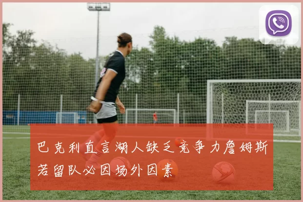 巴克利直言湖人缺乏竞争力詹姆斯若留队必因场外因素